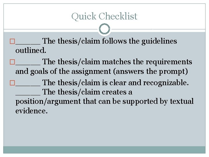 Quick Checklist �_____ The thesis/claim follows the guidelines outlined. �_____ The thesis/claim matches the