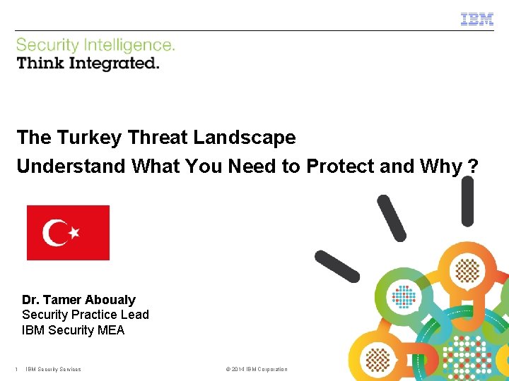 IBM Security Services The Turkey Threat Landscape Understand What You Need to Protect and
