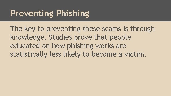 Preventing Phishing The key to preventing these scams is through knowledge. Studies prove that