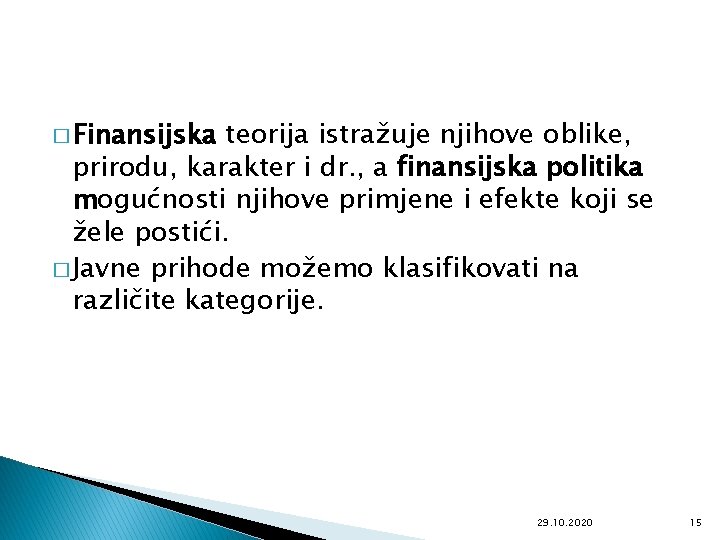 � Finansijska teorija istražuje njihove oblike, prirodu, karakter i dr. , a finansijska politika