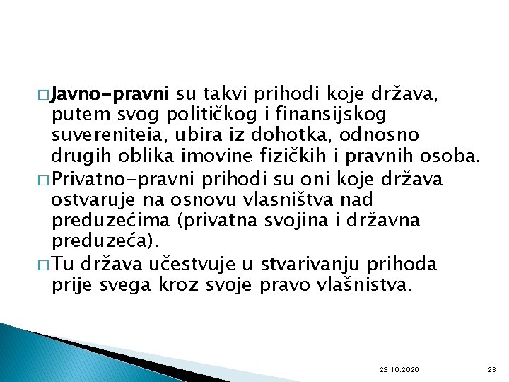 � Javno-pravni su takvi prihodi koje država, putem svog političkog i finansijskog suvereniteia, ubira