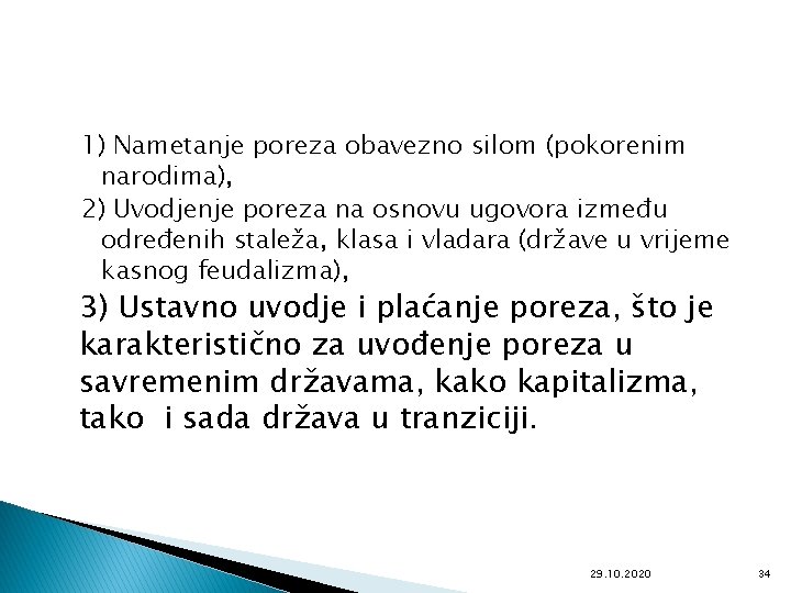 1) Nametanje poreza obavezno silom (pokorenim narodima), 2) Uvodjenje poreza na osnovu ugovora između