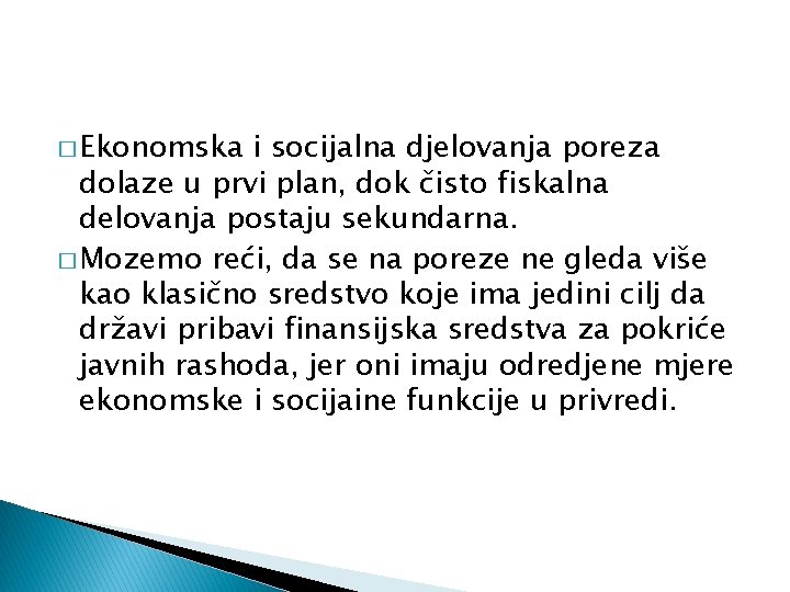 � Ekonomska i socijalna djelovanja poreza dolaze u prvi plan, dok čisto fiskalna delovanja