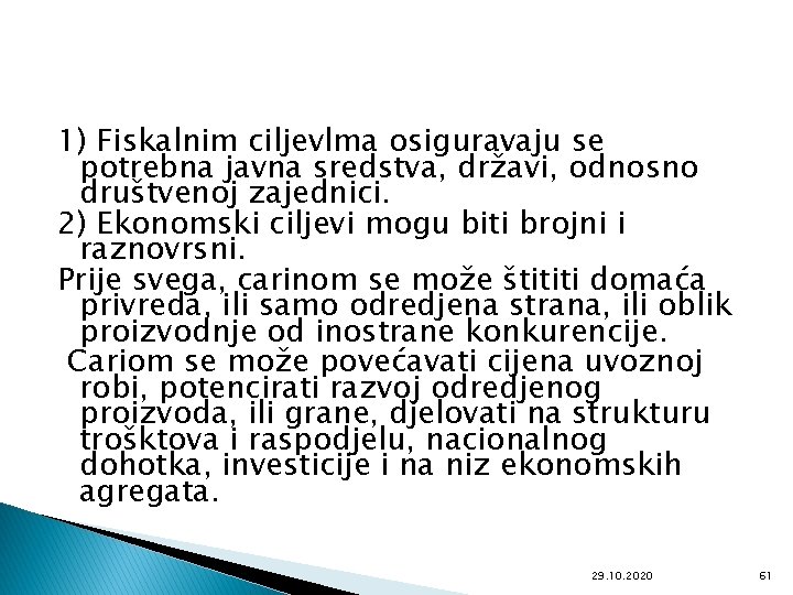 1) Fiskalnim ciljevlma osiguravaju se potrebna javna sredstva, državi, odnosno društvenoj zajednici. 2) Ekonomski