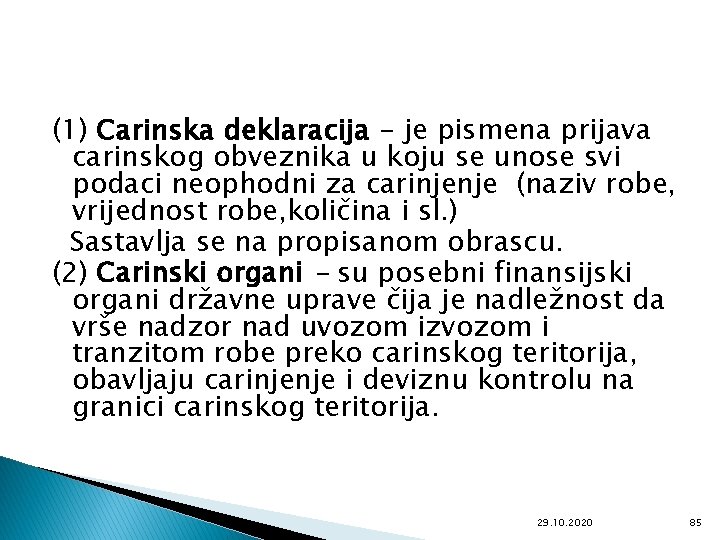 (1) Carinska deklaracija - je pismena prijava carinskog obveznika u koju se unose svi