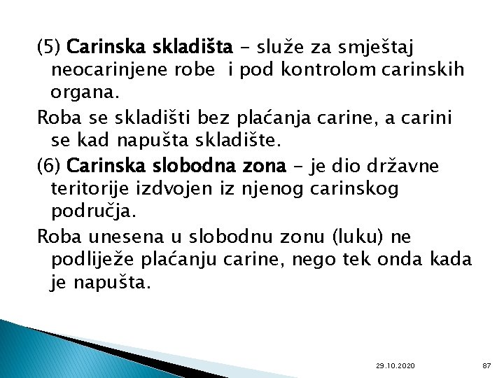 (5) Carinska skladišta - služe za smještaj neocarinjene robe i pod kontrolom carinskih organa.