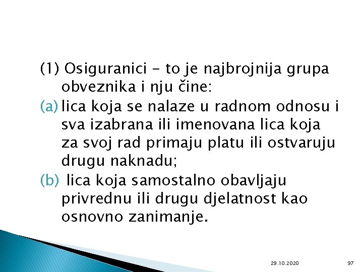 (1) Osiguranici - to je najbrojnija grupa obveznika i nju čine: (a) lica koja