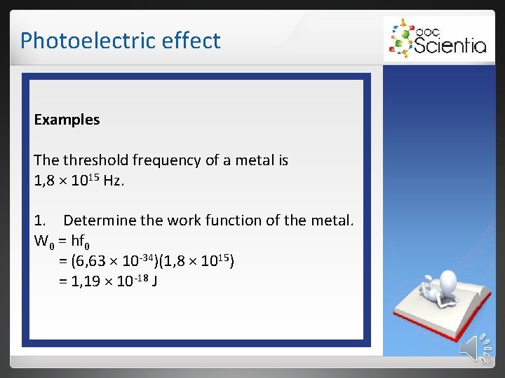 Photoelectric effect Examples The threshold frequency of a metal is 1, 8 × 1015