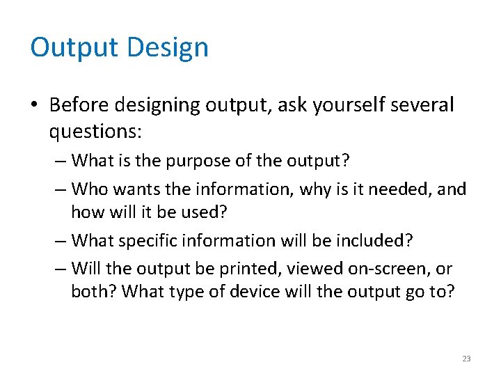 Output Design • Before designing output, ask yourself several questions: – What is the