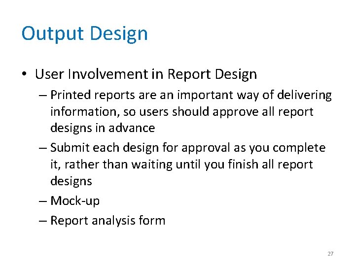 Output Design • User Involvement in Report Design – Printed reports are an important