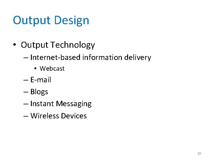 Output Design • Output Technology – Internet-based information delivery • Webcast – E-mail –