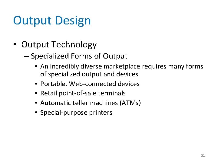 Output Design • Output Technology – Specialized Forms of Output • An incredibly diverse