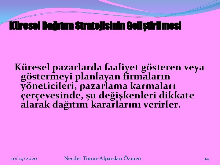 Küresel Dağıtım Stratejisinin Geliştirilmesi Küresel pazarlarda faaliyet gösteren veya göstermeyi planlayan firmaların yöneticileri, pazarlama