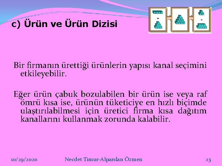 c) Ürün ve Ürün Dizisi Bir firmanın ürettiği ürünlerin yapısı kanal seçimini etkileyebilir. Eğer