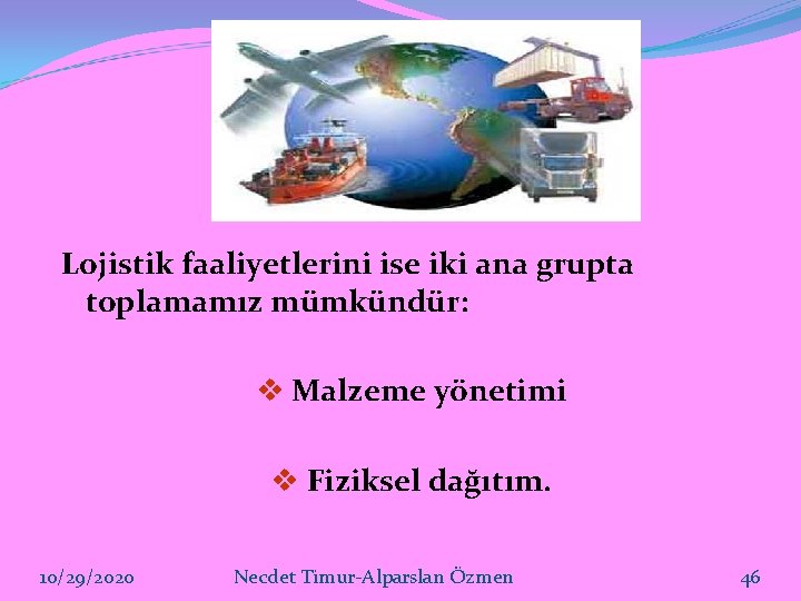 Lojistik faaliyetlerini ise iki ana grupta toplamamız mümkündür: v Malzeme yönetimi v Fiziksel dağıtım.