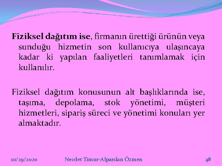 Fiziksel dağıtım ise, firmanın ürettiği ürünün veya sunduğu hizmetin son kullanıcıya ulaşıncaya kadar ki