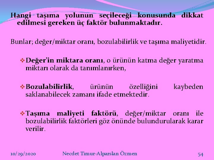 Hangi taşıma yolunun seçileceği konusunda dikkat edilmesi gereken üç faktör bulunmaktadır. Bunlar; değer/miktar oranı,