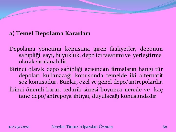 a) Temel Depolama Kararları Depolama yönetimi konusuna giren faaliyetler, deponun sahipliği, sayı, büyüklük, depo