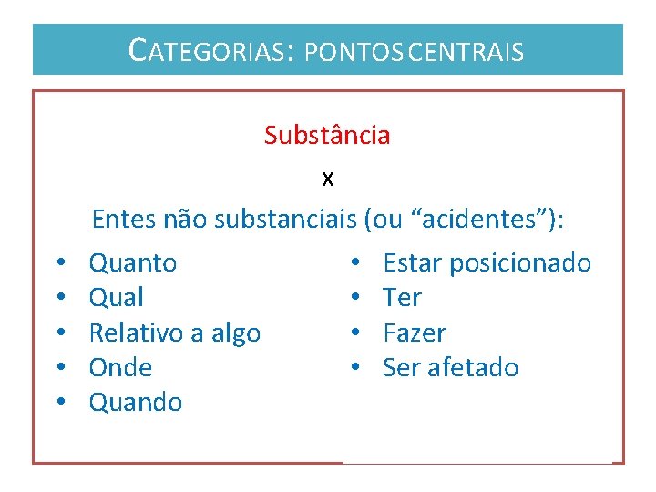 CATEGORIAS: PONTOS CENTRAIS • • • Substância x Entes não substanciais (ou “acidentes”): Quanto