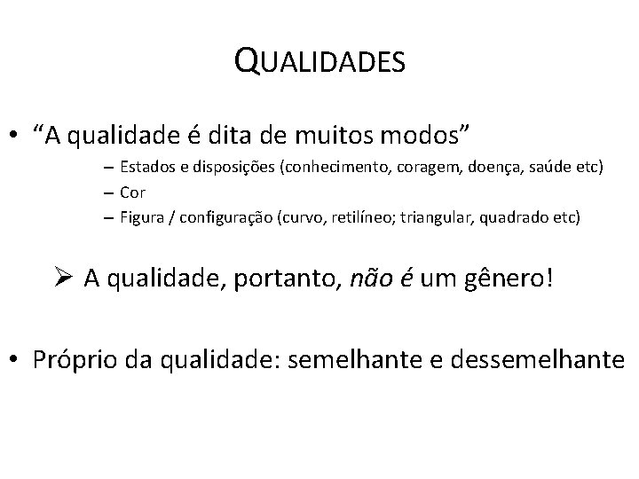 QUALIDADES • “A qualidade é dita de muitos modos” – Estados e disposições (conhecimento,