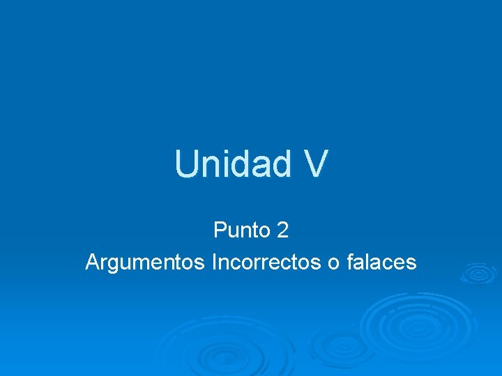 Unidad V Punto 2 Argumentos Incorrectos o falaces Unidad V Punto 2 Argumentos Incorrectos o falaces