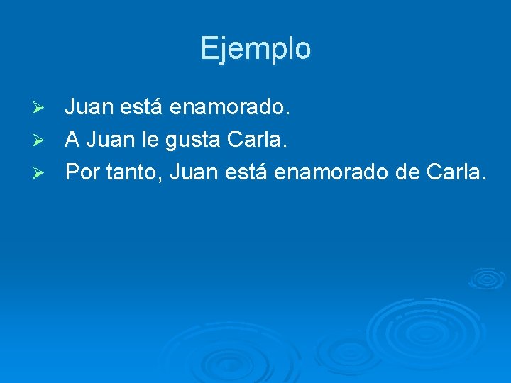 Ejemplo Juan está enamorado. Ø A Juan le gusta Carla. Ø Por tanto, Juan Ejemplo Juan está enamorado. Ø A Juan le gusta Carla. Ø Por tanto, Juan