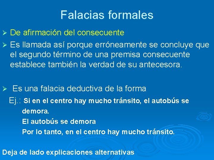 Falacias formales De afirmación del consecuente Ø Es llamada así porque erróneamente se concluye Falacias formales De afirmación del consecuente Ø Es llamada así porque erróneamente se concluye