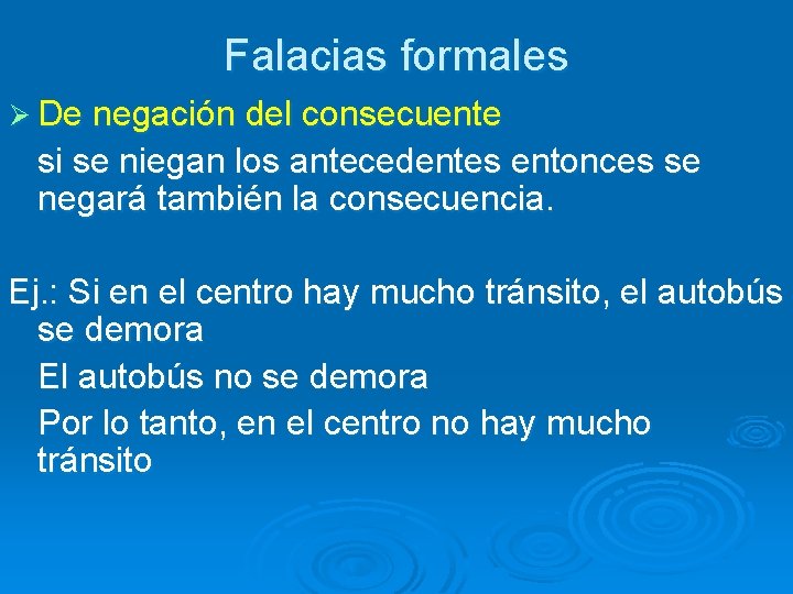 Falacias formales Ø De negación del consecuente si se niegan los antecedentes entonces se Falacias formales Ø De negación del consecuente si se niegan los antecedentes entonces se