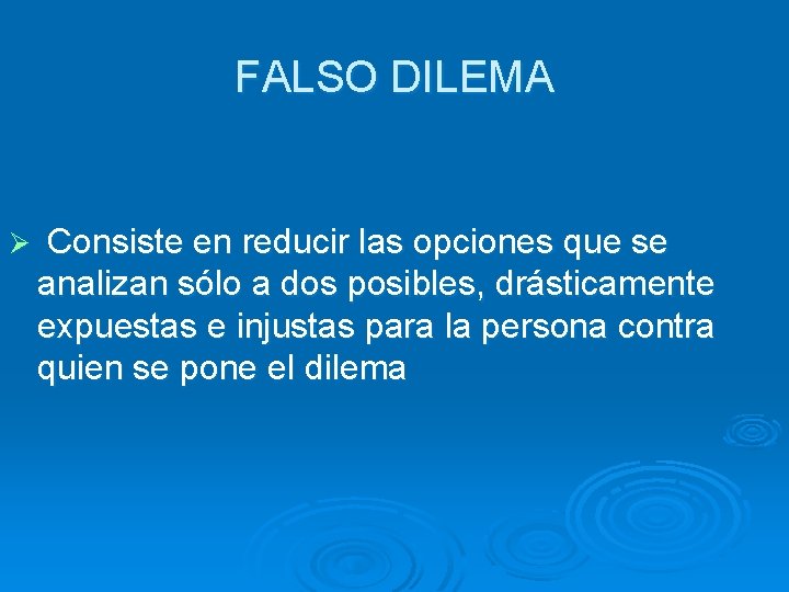 FALSO DILEMA Ø Consiste en reducir las opciones que se analizan sólo a dos FALSO DILEMA Ø Consiste en reducir las opciones que se analizan sólo a dos