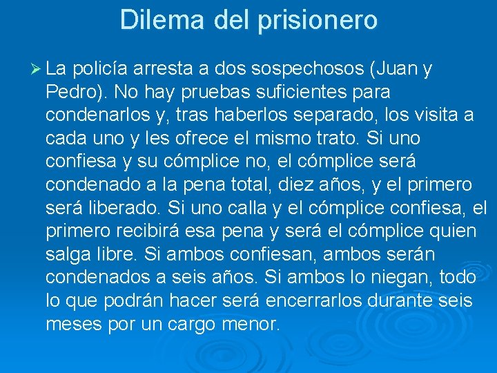Dilema del prisionero Ø La policía arresta a dos sospechosos (Juan y Pedro). No Dilema del prisionero Ø La policía arresta a dos sospechosos (Juan y Pedro). No
