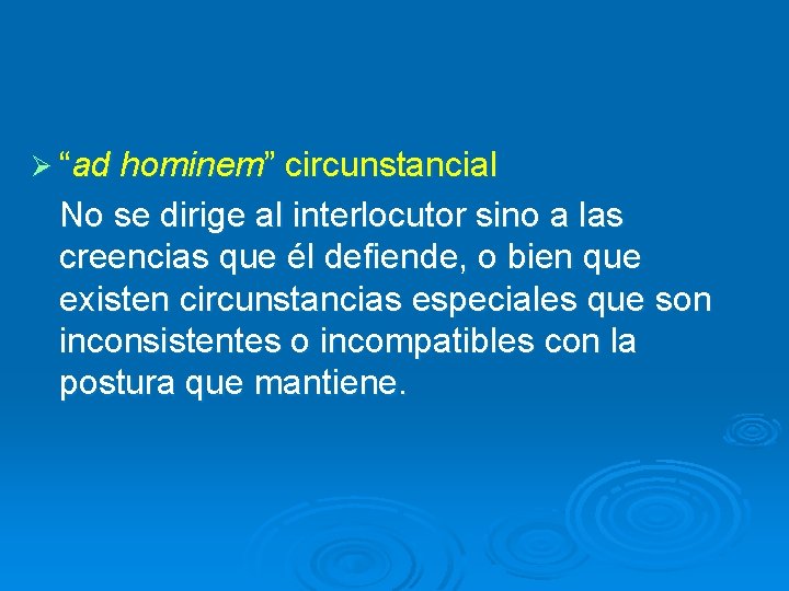Ø “ad hominem” circunstancial No se dirige al interlocutor sino a las creencias que Ø “ad hominem” circunstancial No se dirige al interlocutor sino a las creencias que