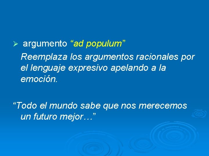 Ø argumento “ad populum” Reemplaza los argumentos racionales por el lenguaje expresivo apelando a Ø argumento “ad populum” Reemplaza los argumentos racionales por el lenguaje expresivo apelando a