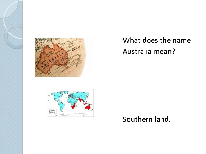 What does the name Australia mean? Southern land. 