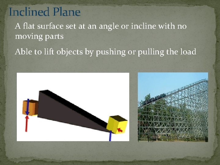 Inclined Plane A flat surface set at an angle or incline with no moving