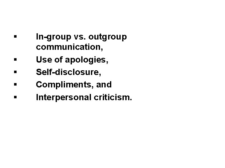§ § § In-group vs. outgroup communication, Use of apologies, Self-disclosure, Compliments, and Interpersonal