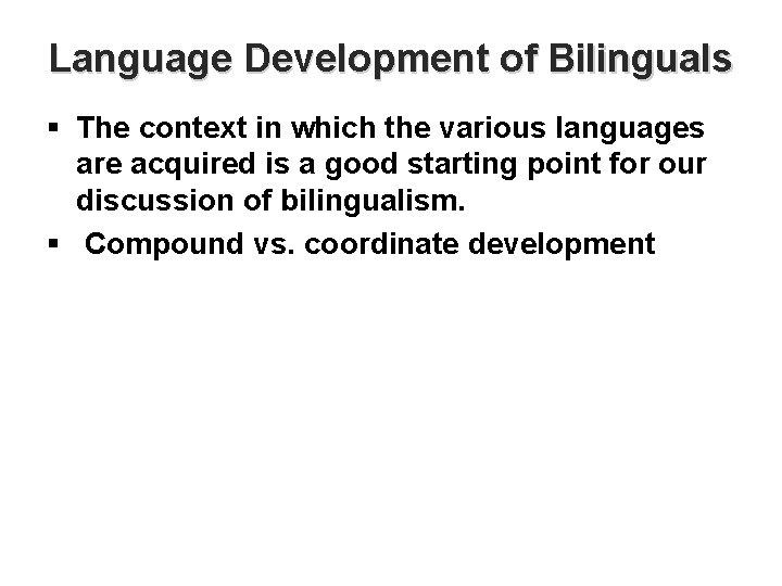 Language Development of Bilinguals § The context in which the various languages are acquired