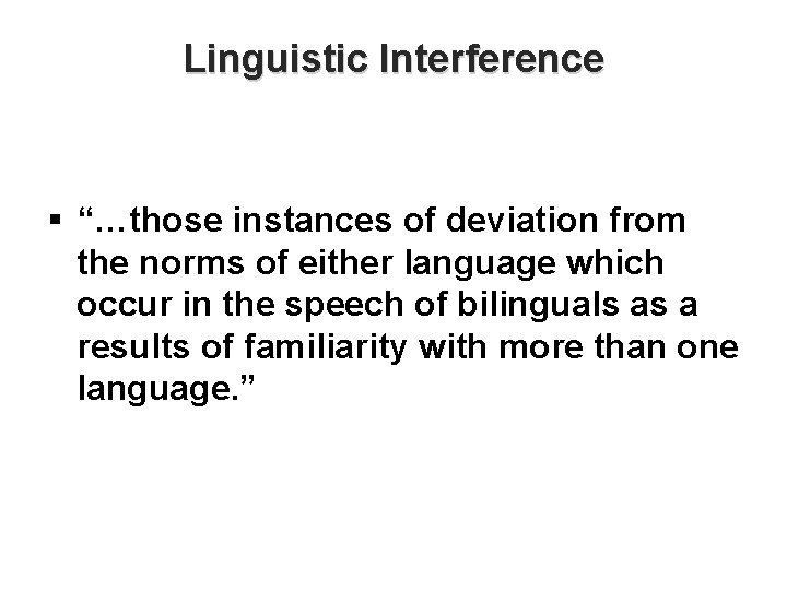 Linguistic Interference § “…those instances of deviation from the norms of either language which