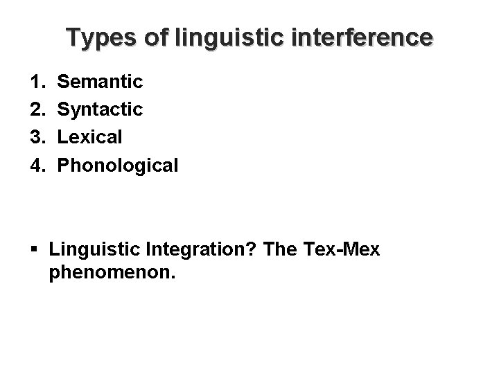 Types of linguistic interference 1. 2. 3. 4. Semantic Syntactic Lexical Phonological § Linguistic