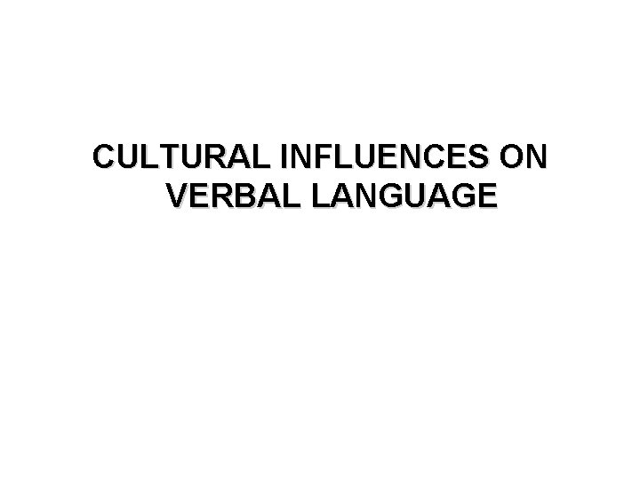 CULTURAL INFLUENCES ON VERBAL LANGUAGE 