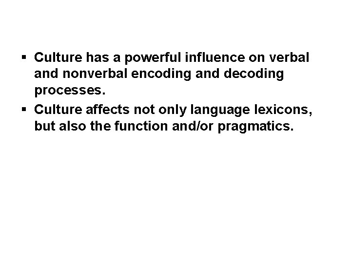 § Culture has a powerful influence on verbal and nonverbal encoding and decoding processes.