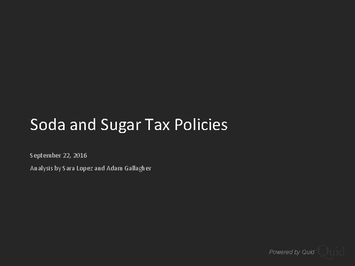 Soda and Sugar Tax Policies September 22, 2016 Analysis by Sara Lopez and Adam