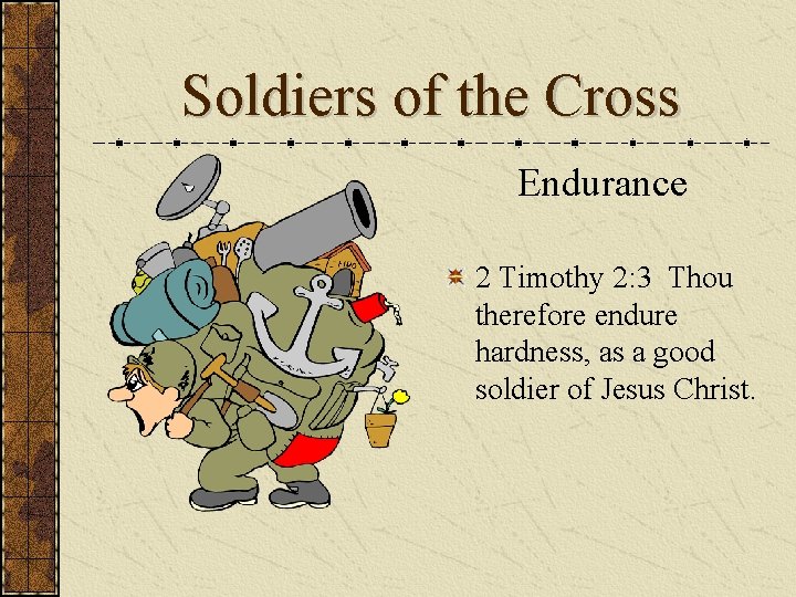 Soldiers of the Cross Endurance 2 Timothy 2: 3 Thou therefore endure hardness, as