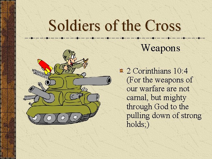 Soldiers of the Cross Weapons 2 Corinthians 10: 4 (For the weapons of our