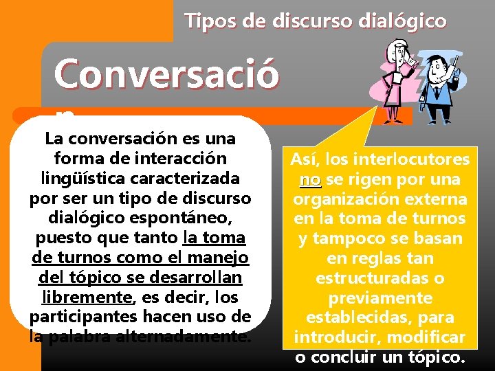 Tipos de discurso dialógico Conversació n La conversación es una forma de interacción lingüística