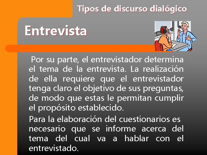 Tipos de discurso dialógico Entrevista Por su parte, el entrevistador determina el tema de