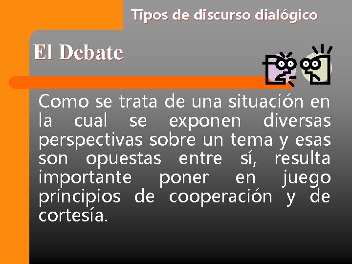 Tipos de discurso dialógico El Debate Como se trata de una situación en la