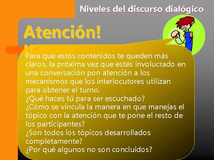 Niveles del discurso dialógico Atención! !! Para que estos contenidos te queden más claros,