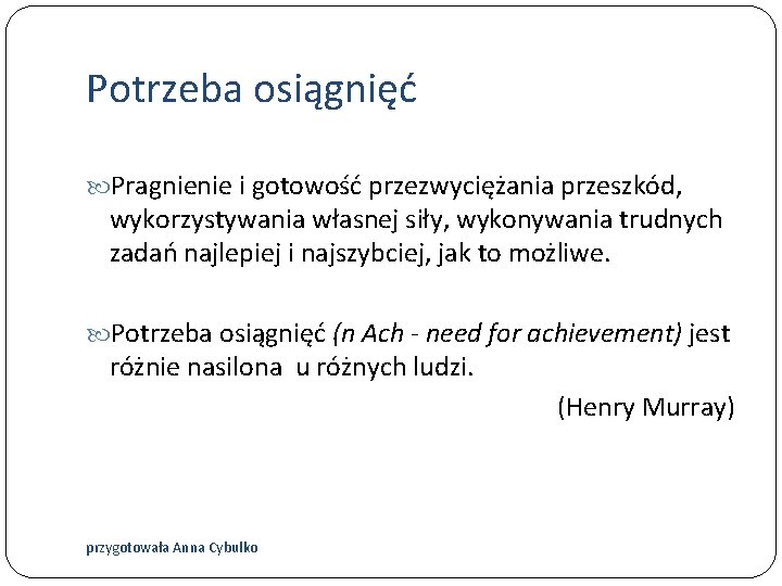 Potrzeba osiągnięć Pragnienie i gotowość przezwyciężania przeszkód, wykorzystywania własnej siły, wykonywania trudnych zadań najlepiej