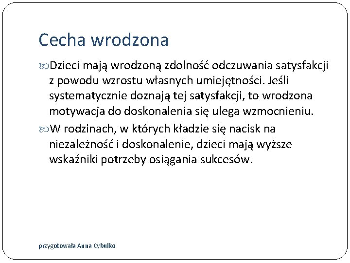 Cecha wrodzona Dzieci mają wrodzoną zdolność odczuwania satysfakcji z powodu wzrostu własnych umiejętności. Jeśli