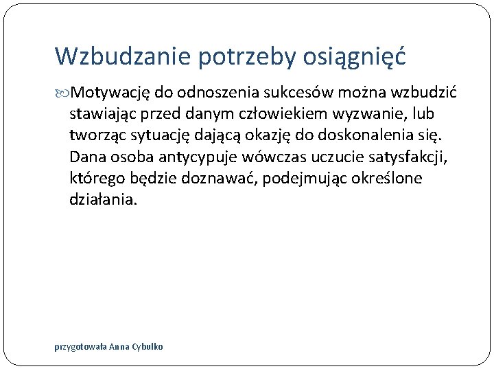 Wzbudzanie potrzeby osiągnięć Motywację do odnoszenia sukcesów można wzbudzić stawiając przed danym człowiekiem wyzwanie,